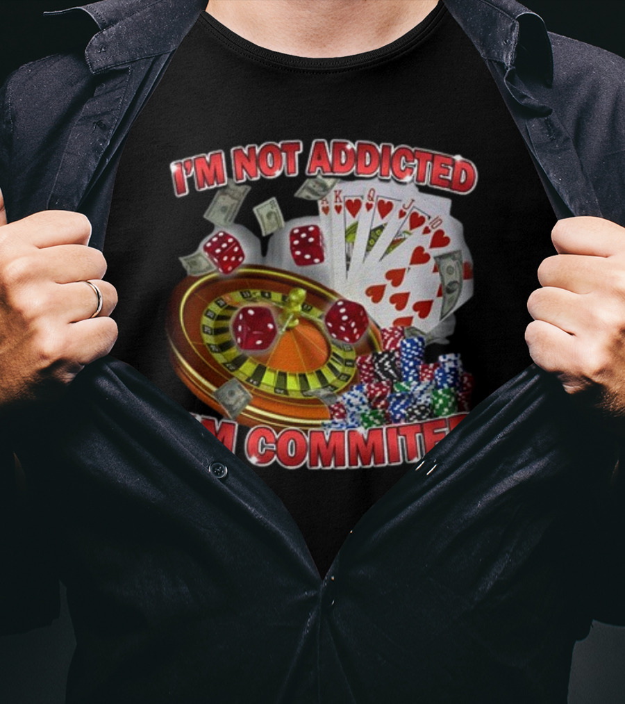 I'm Not Addicted I'm Committed Casino Roulette Poker Dice Chips Money T-Shirt