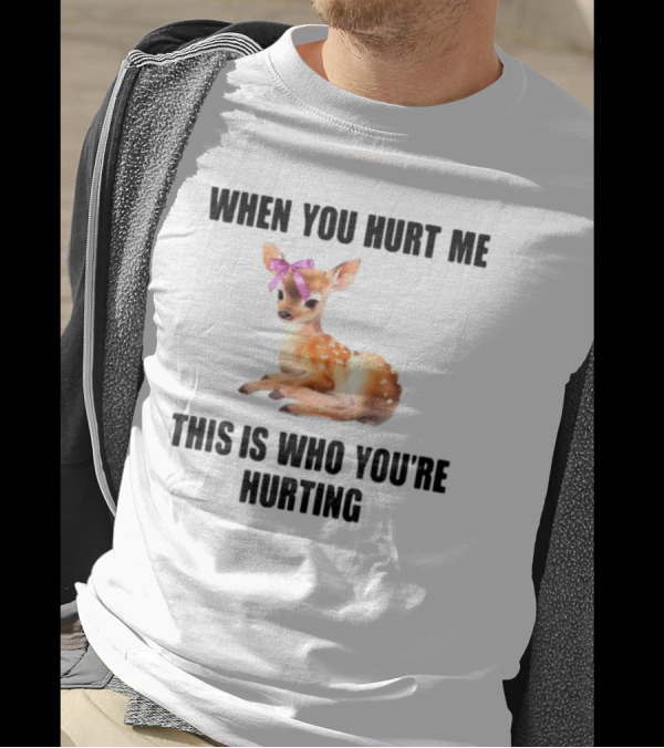 Vibe2k Deer When You Hurt Me This Is Who You're Hurting Fawn Bow T-Shirt