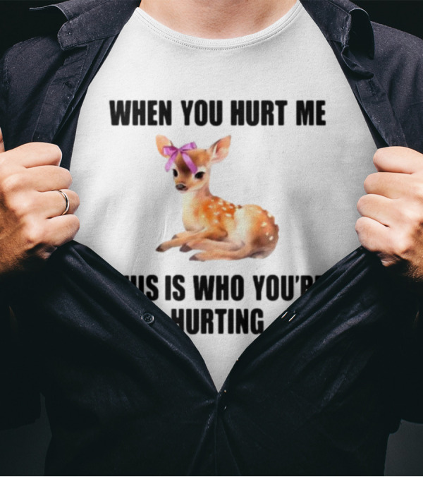 Vibe2k Deer When You Hurt Me This Is Who You're Hurting Fawn Bow T-Shirt
