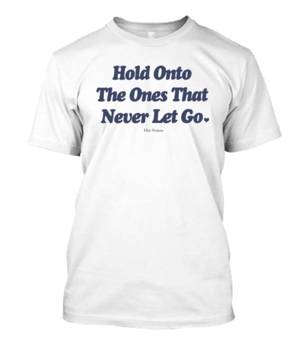 Hold Onto The Ones That Never Let Go Ourseasns T-Shirt