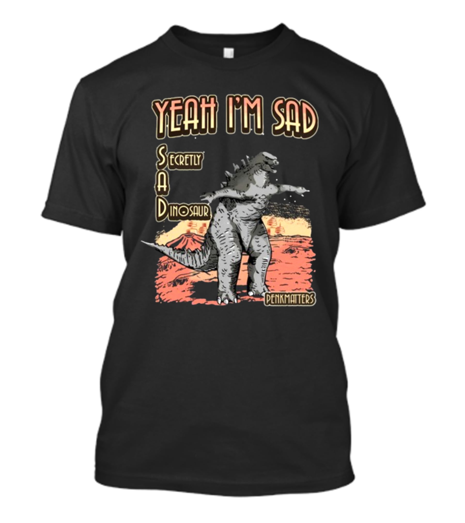 Yeah I'm Sad Secretly A Dinosaur Penkmatter's Dinosaur Art Retro Monster Scene T-Shirt