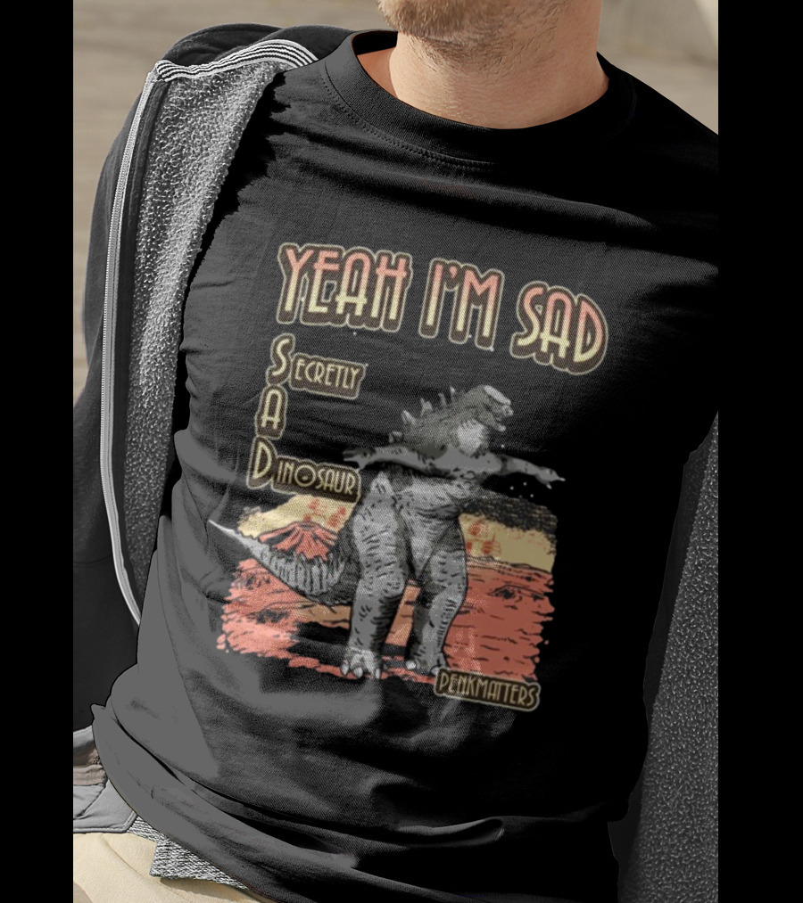 Yeah I'm Sad Secretly A Dinosaur Penkmatter's Dinosaur Art Retro Monster Scene T-Shirt