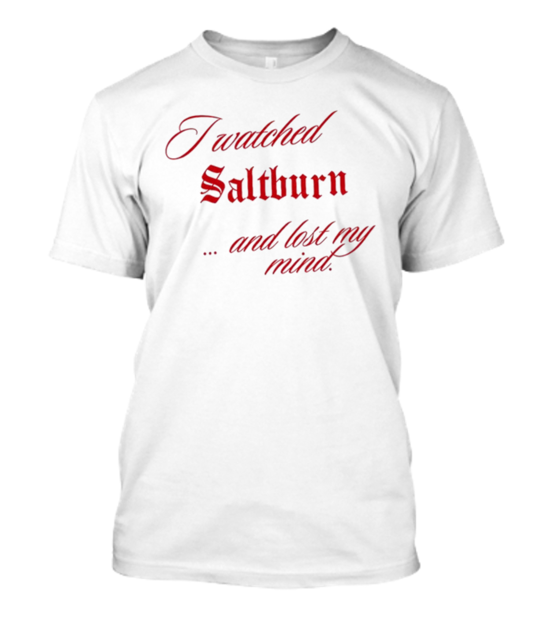 I Watched Saltburn And Lost My Mind T-Shirt