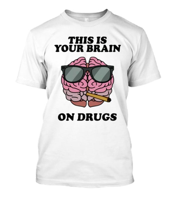 This Is Your Brain On Drugs Illustration Wearing Sunglasses Smoking Joint T-Shirt