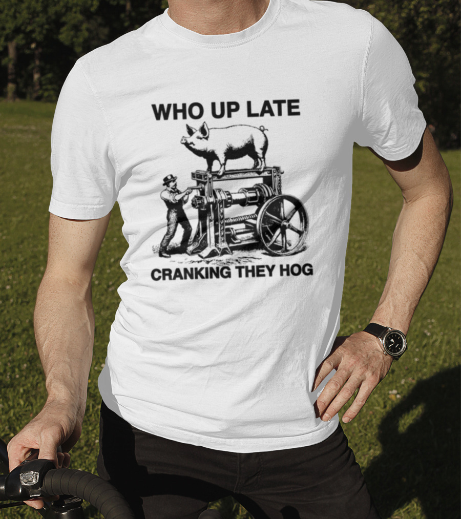 Who Up Late Cranking They Hog Vintage Pig Machinery T-Shirt