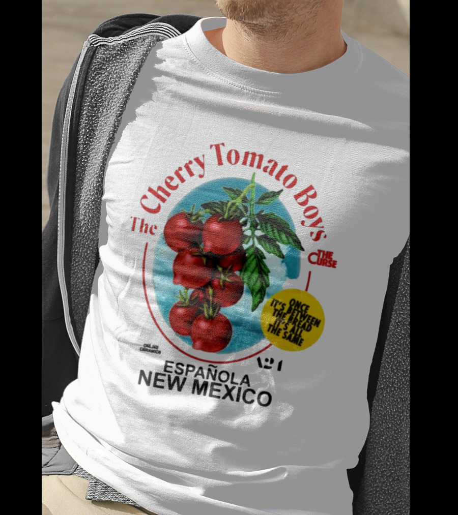 Cherry Tomato Boys Curse Espanola New Mexico Once It's Between The Bread It's All The Same T-Shirt