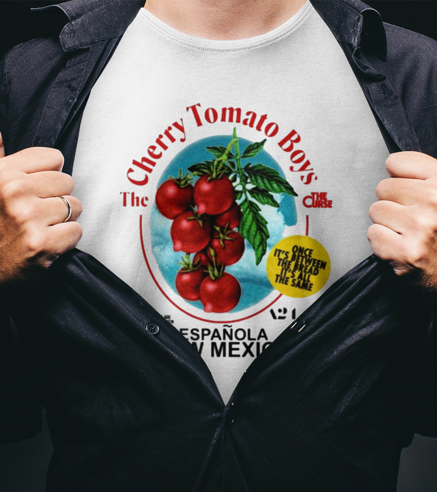 Cherry Tomato Boys Curse Espanola New Mexico Once It's Between The Bread It's All The Same T-Shirt