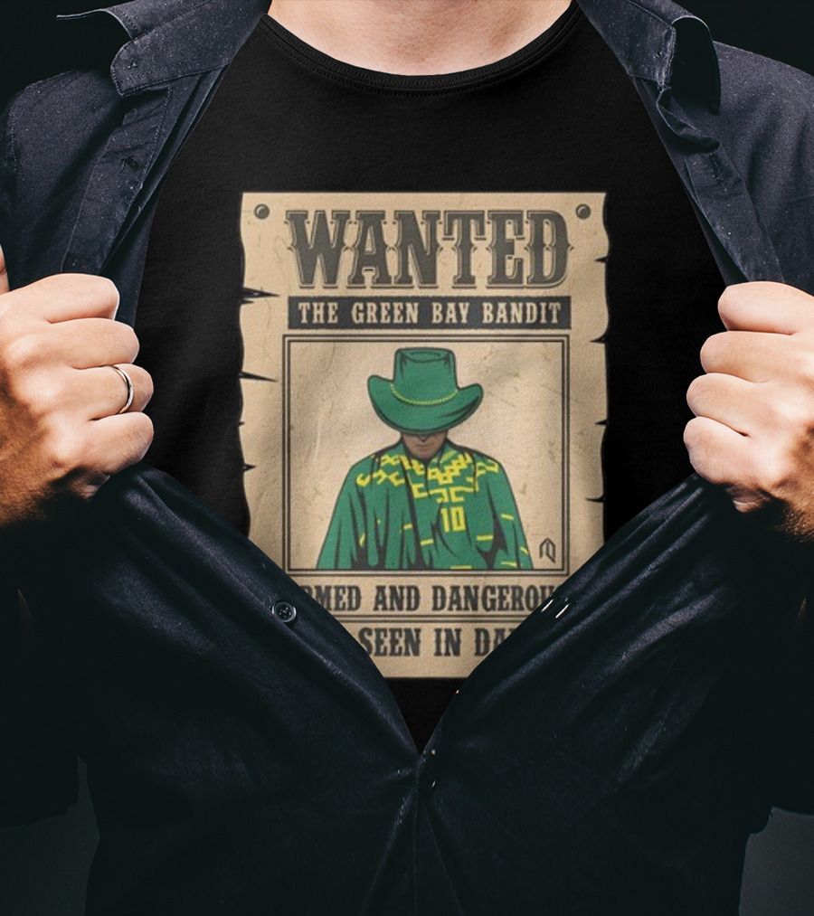 Wanted The Green Bay Bandit Armed And Dangerous Last Seen In Dallas T-Shirt