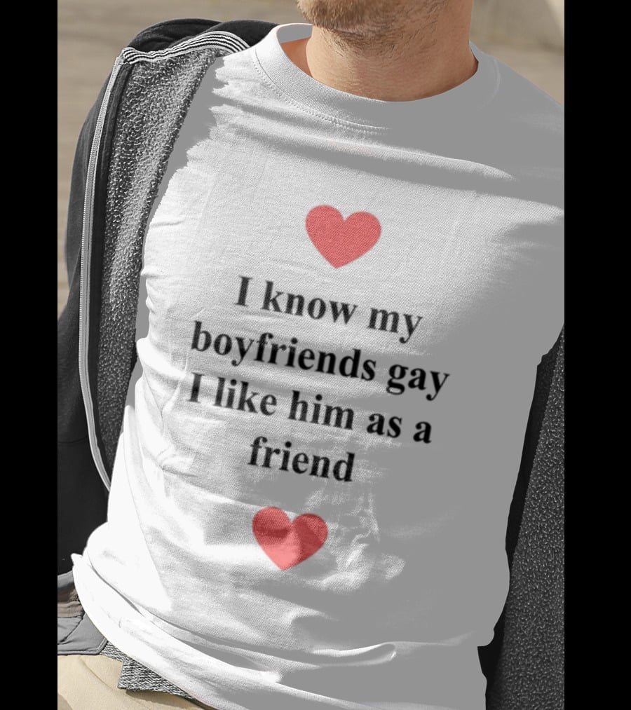 Shirts That Go Hard I Know My Boyfriends Gay I Like Him As A Friend Red Hearts T-Shirt