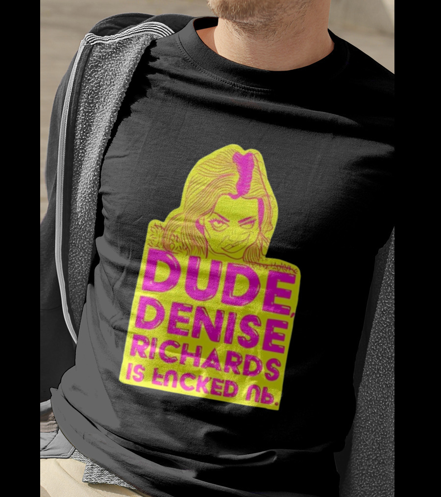 Dude Denise Richards Is Encked Ль Retro Pop T-Shirt