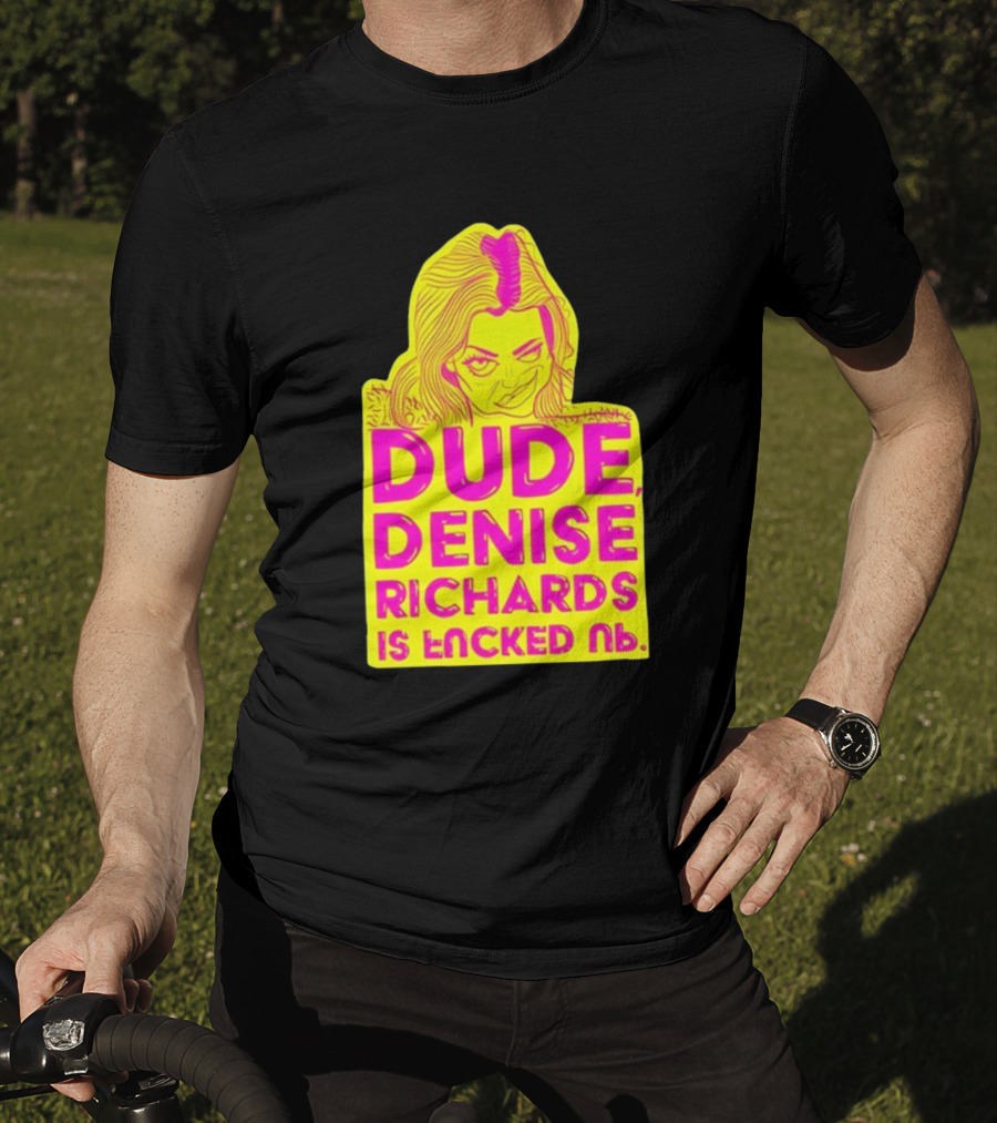 Dude Denise Richards Is Encked Ль Retro Pop T-Shirt