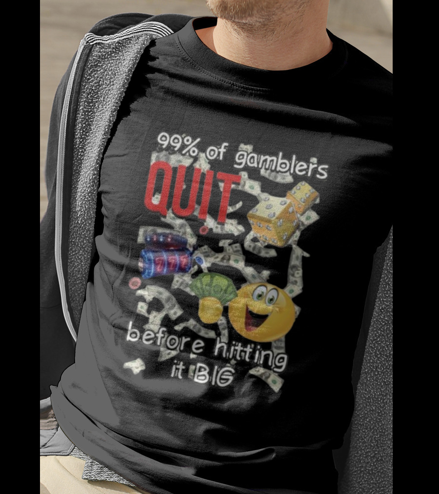 99% Of Gamblers Quit Before Hitting It Big Dice Slot Emoji Money T-Shirt