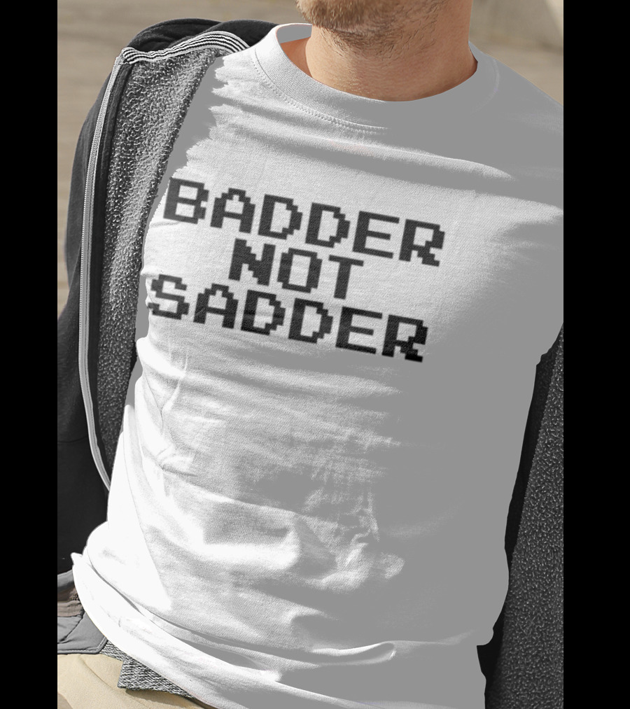 Badder Not Sadder Retro Pixel Text T-Shirt