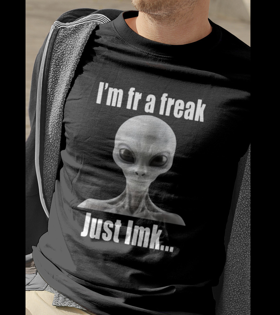 I'm Fr A Freak Just LMK Alien Head T-Shirt