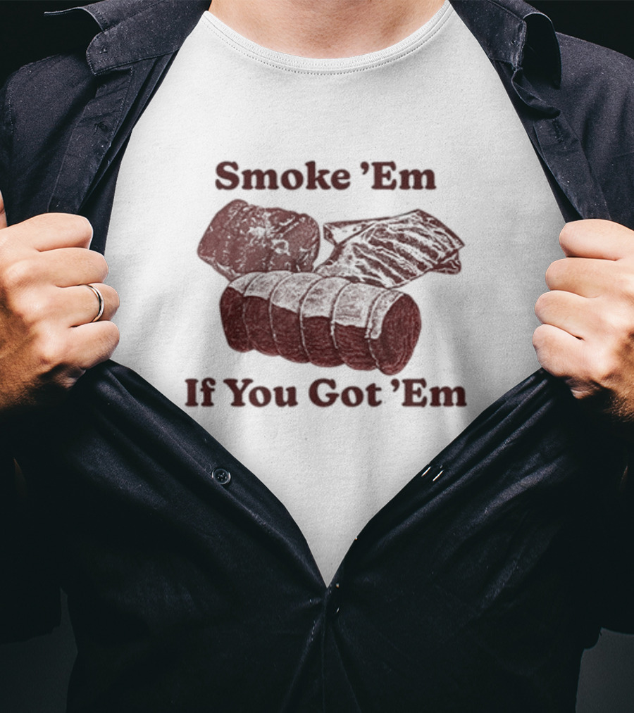 Middleclassfancy Smoke 'Em If You Got 'Em BBQ Meat Lover's T-Shirt