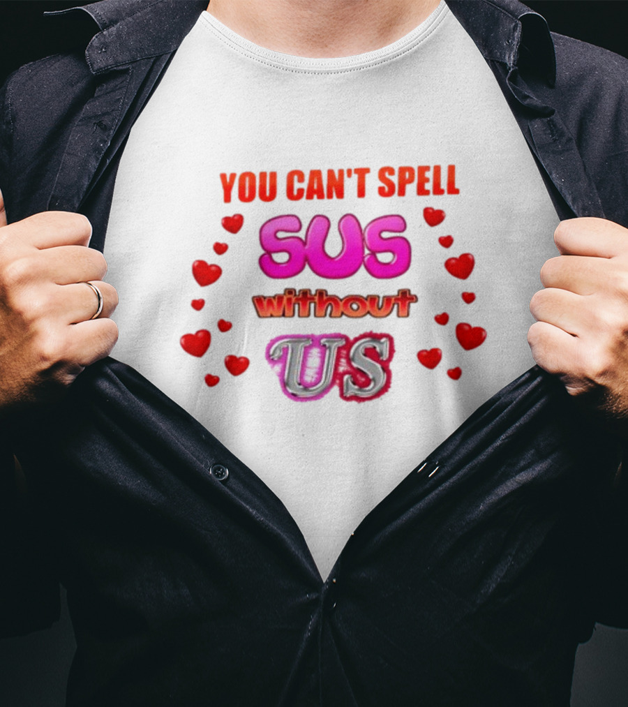 You Can't Spell Sus Without Us Valentine's Hearts T-Shirt