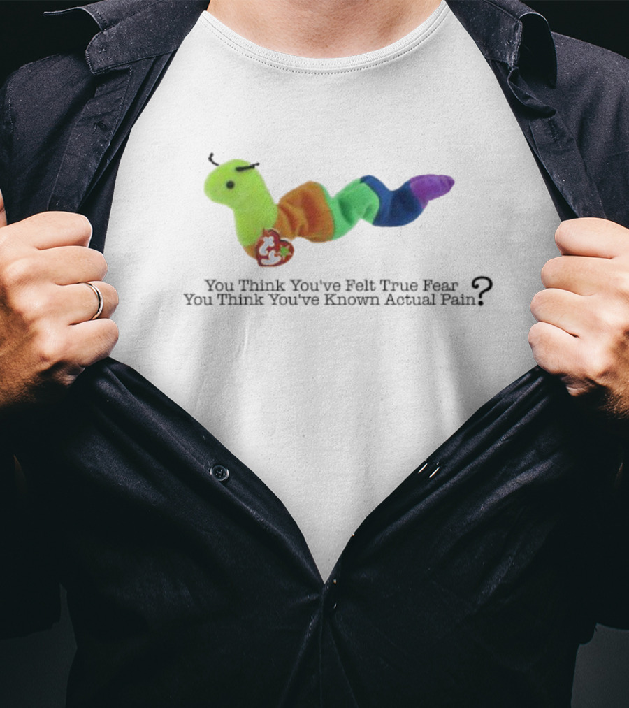 You Think You’ve Felt True Fear Known Actual Pain Rainbow Plush T-Shirt