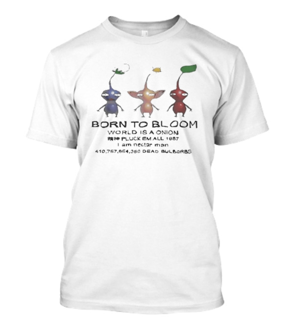 Born To Bloom World Is A Onion I Am Nectar Man Pluck Em All 1987 410,757,864,050 Dead Bulbs T-Shirt