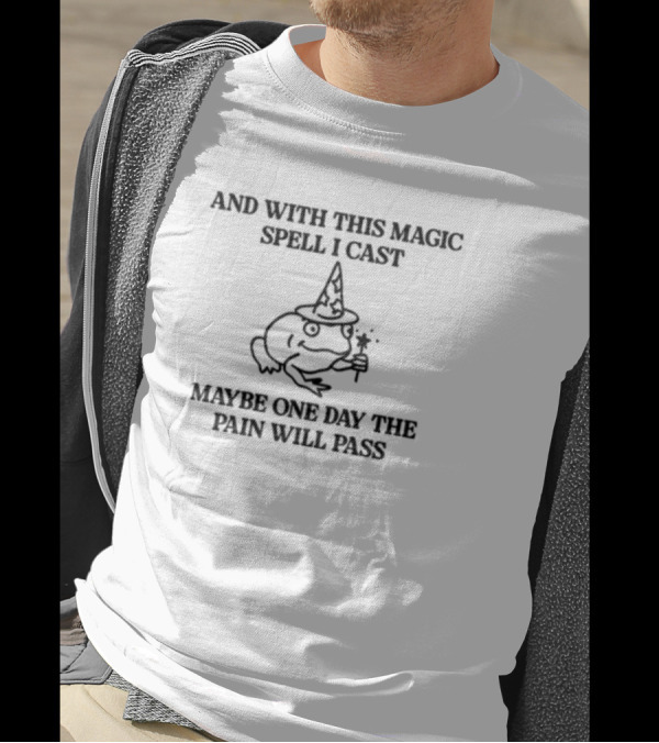With This Magic Spell I Cast Maybe One Day The Pain Will Pass Frog With Wizard Hat And Wand T-Shirt