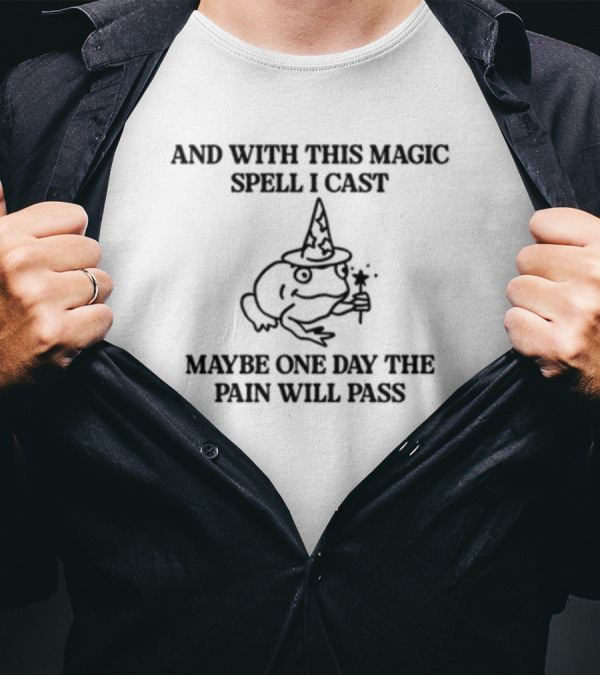 With This Magic Spell I Cast Maybe One Day The Pain Will Pass Frog With Wizard Hat And Wand T-Shirt