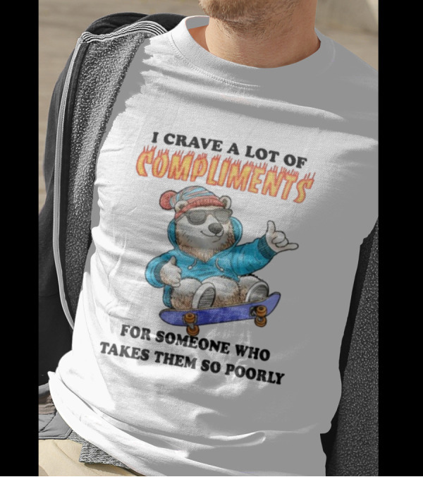 I Crave A Lot Of Compliments Bear On Skateboard With Sunglasses T-Shirt