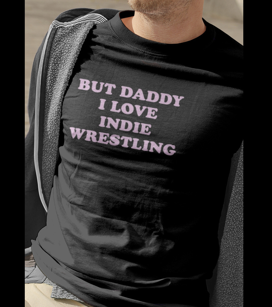 But Daddy I Love Indie Wrestling T-Shirt