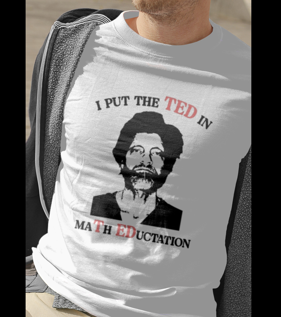 I Put The Ted IN Math Education T-Shirt