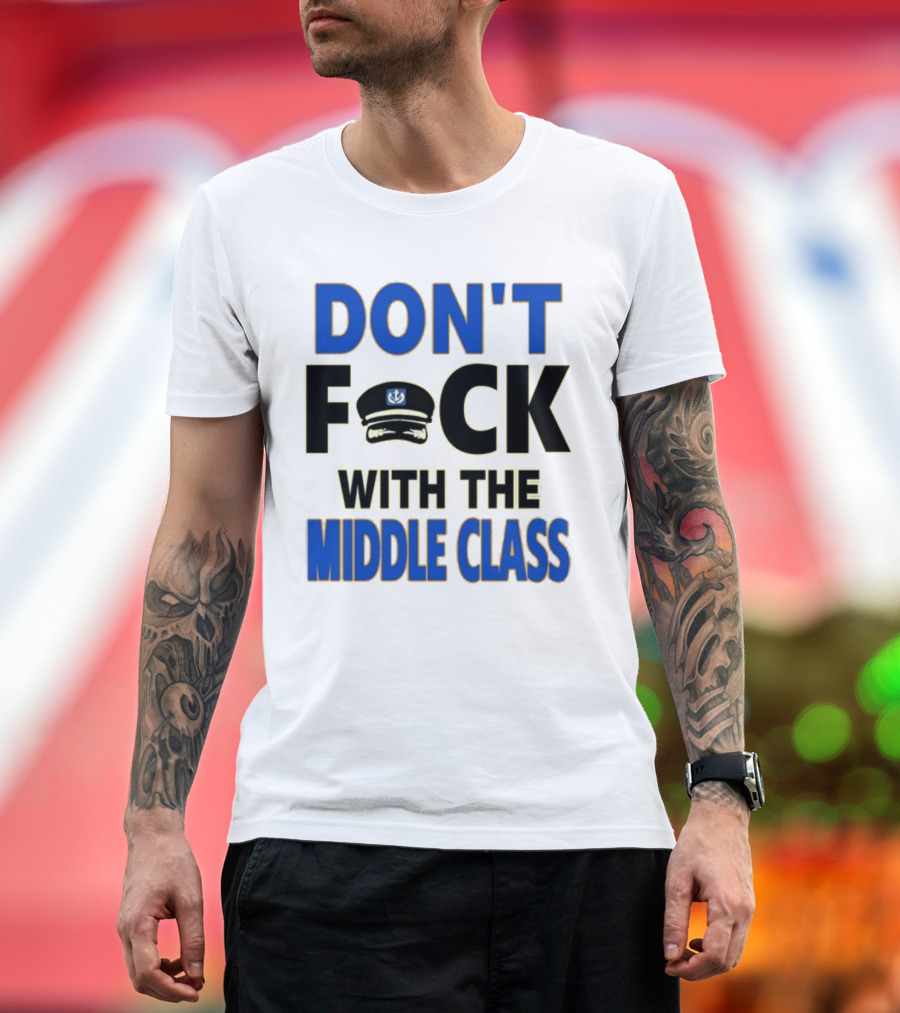 Worldofs Don't Fck With The Middle Class Police Hat T-Shirt