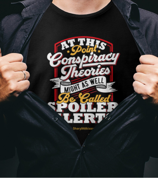At This Point Conspiracy Theories Might As Well Be Called Spoiler Alerts Sharyl Attkisson Store T-Shirt
