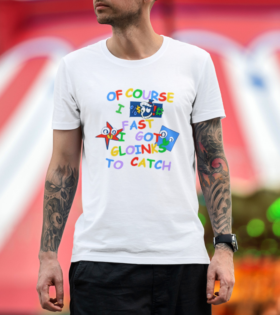 Theamazingdigitalcircus Of Course I Fast I Got Gloinks To Catch Colorful Text With Cartoon Eyes T-Shirt