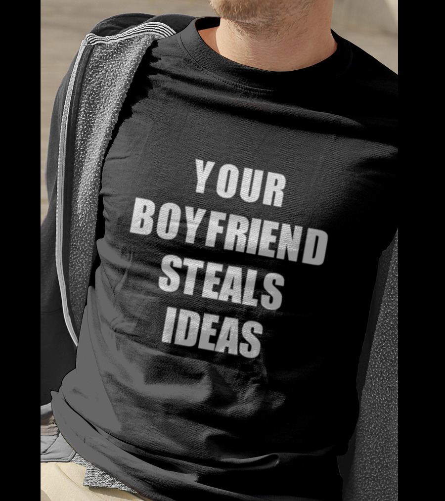 Your Boyfriend Steals Ideas T-Shirt