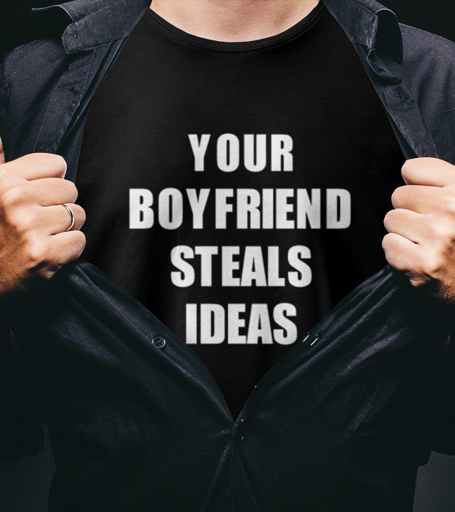 Your Boyfriend Steals Ideas T-Shirt