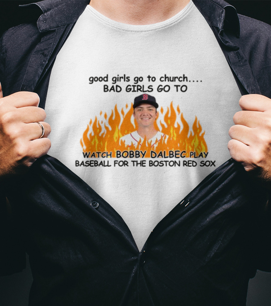 Good Girls Go To Church Bad Girls Go To Watch Bobby Dalbec Play Baseball For The Boston Red Sox T-Shirt