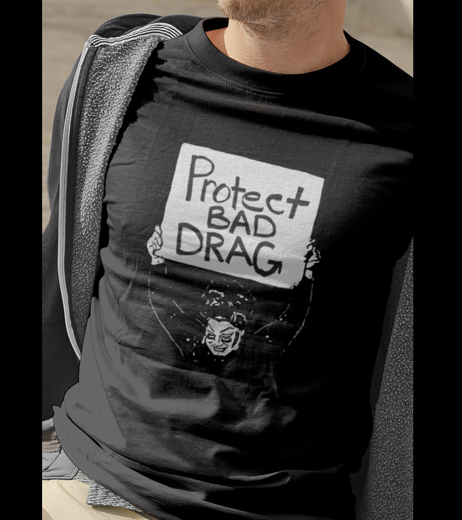 Protect Bad Drag Protest Sign Message T-Shirt