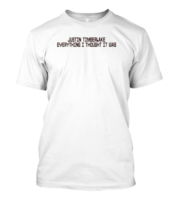 Justin Timberlake Everything I Thought It Was T-Shirt