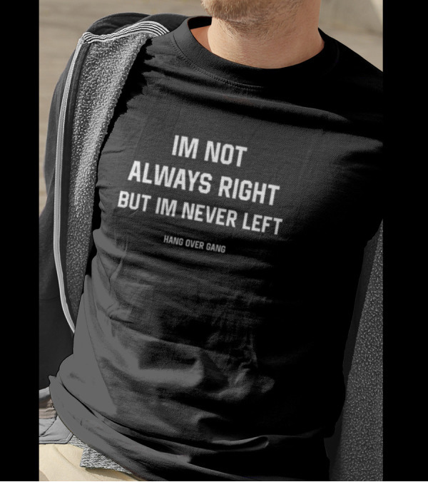 IM NOT ALWAYS RIGHT BUT IM NEVER LEFT HANG OVER GANG T-Shirt