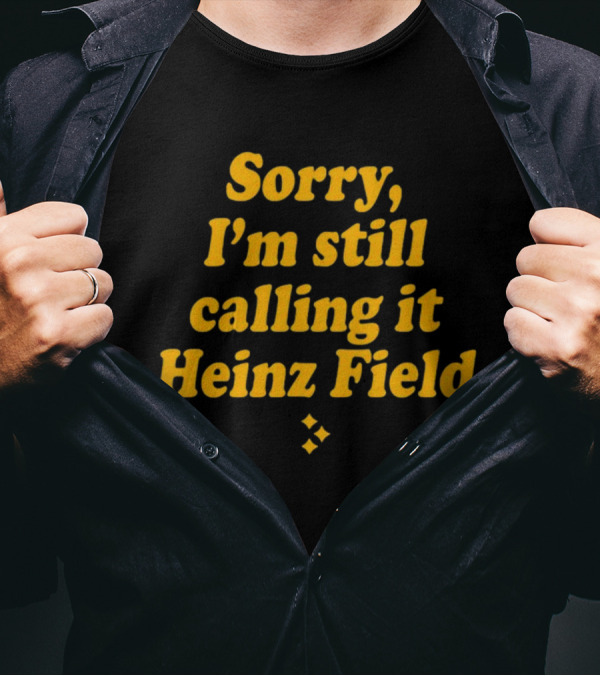 Sorry I'm Still Calling It Heinz Field T-Shirt