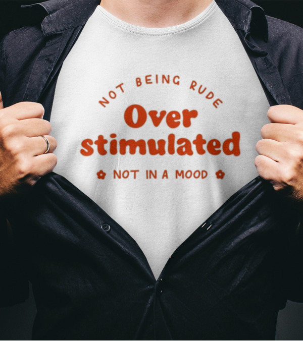 Not Being Rude Over Stimulated Not In A Mood T-Shirt