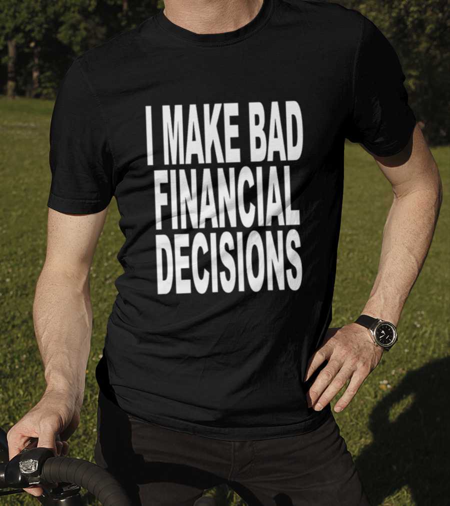 I Make Bad Financial Decisions Statement Apparel Trendy T-Shirt