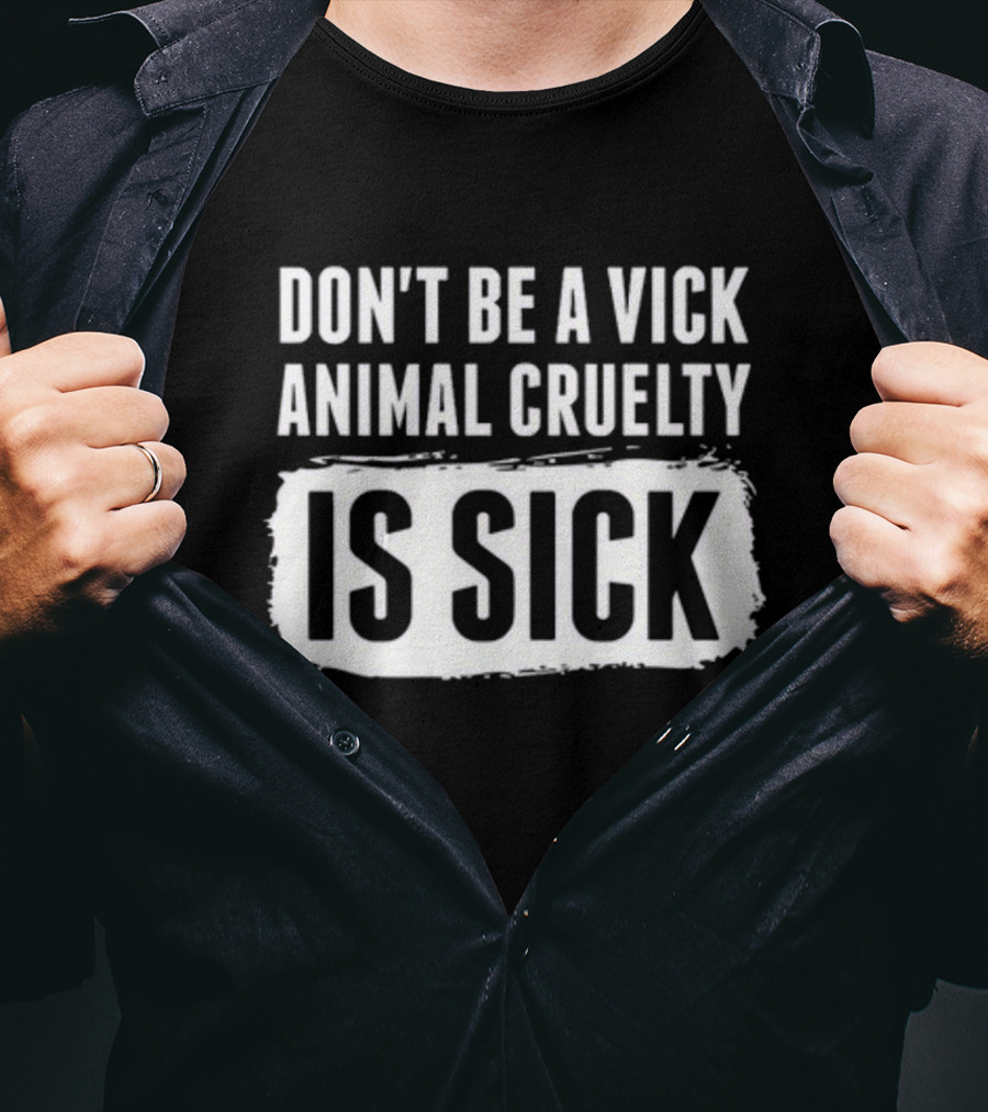 Don't Be A Vick Animal Cruelty Is Sick T-Shirt