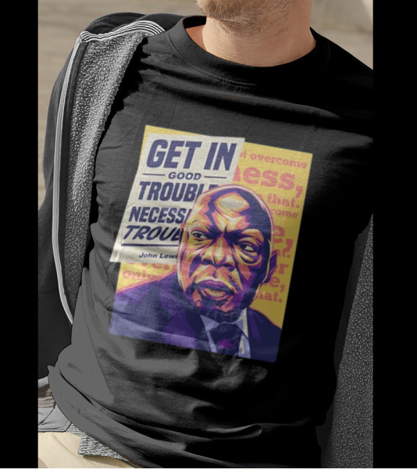 Get In Good Trouble Necessary Trouble John Lewis Overcome T-Shirt