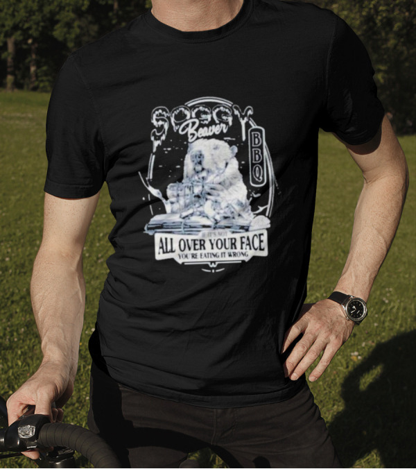 Soggy Beaver BBQ If It’s Not All Over Your Face You’re Eating It Wrong T-Shirt