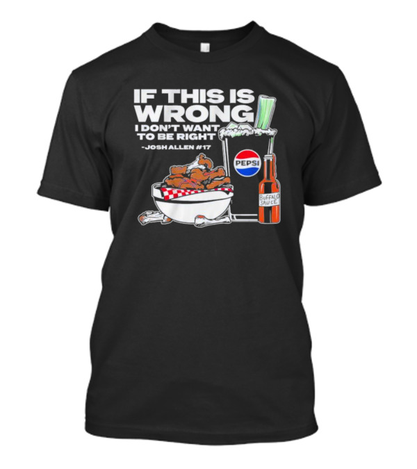 If This Is Wrong I Don’t Want To Be Right Josh Allen #17 Buffalo Sauce Pepsi T-Shirt