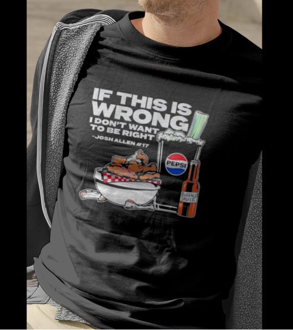 If This Is Wrong I Don’t Want To Be Right Josh Allen #17 Buffalo Sauce Pepsi T-Shirt