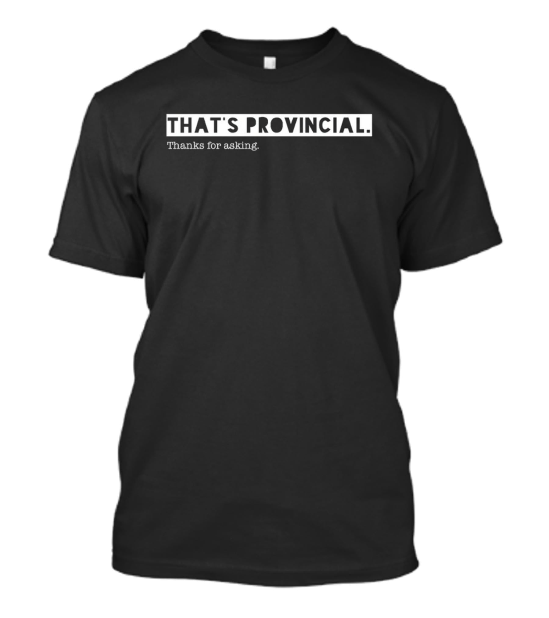 THAT'S PROVINCIAL Thanks For Asking T-Shirt