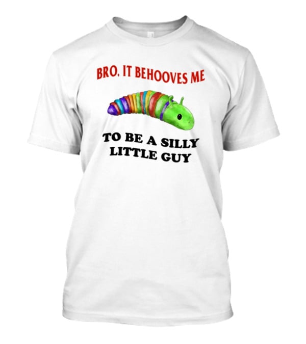 Bro It Behooves Me Caterpillar To Be A Silly Little Guy T-Shirt