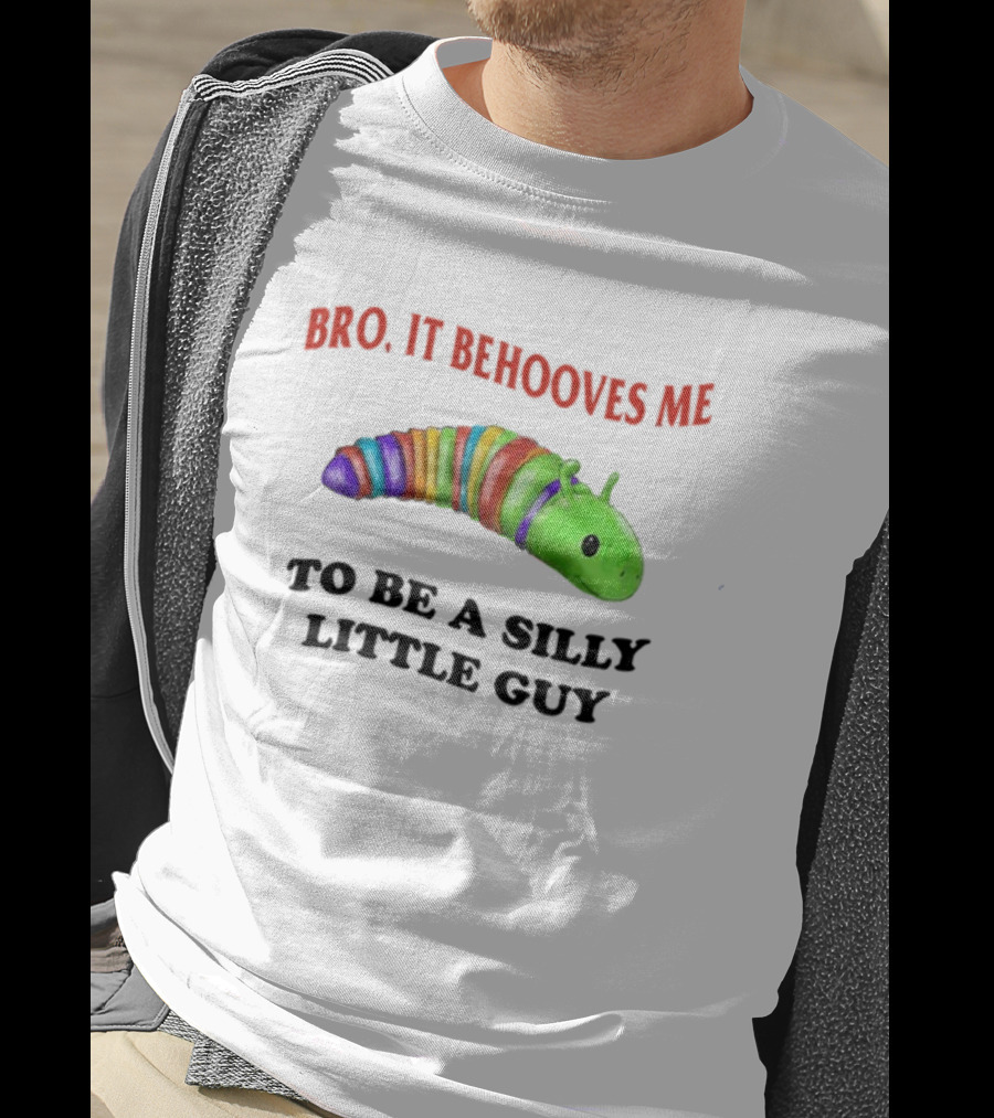 Bro It Behooves Me Caterpillar To Be A Silly Little Guy T-Shirt