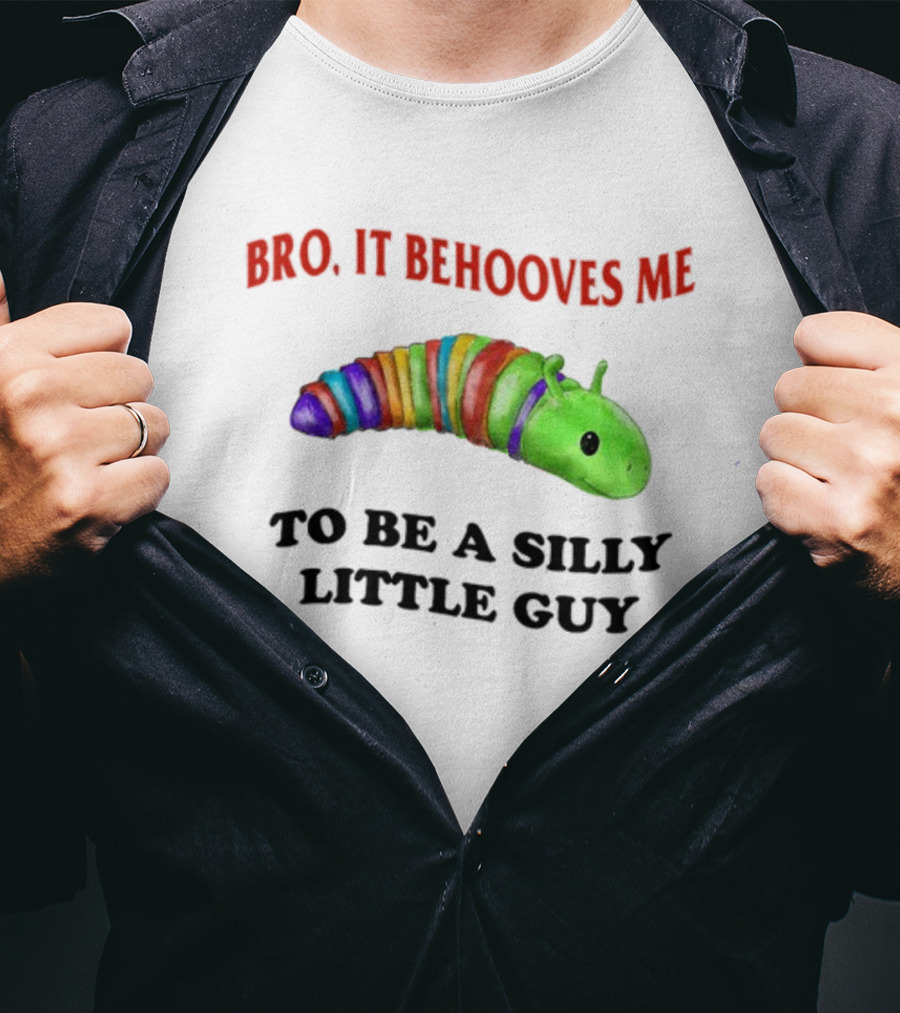 Bro It Behooves Me Caterpillar To Be A Silly Little Guy T-Shirt