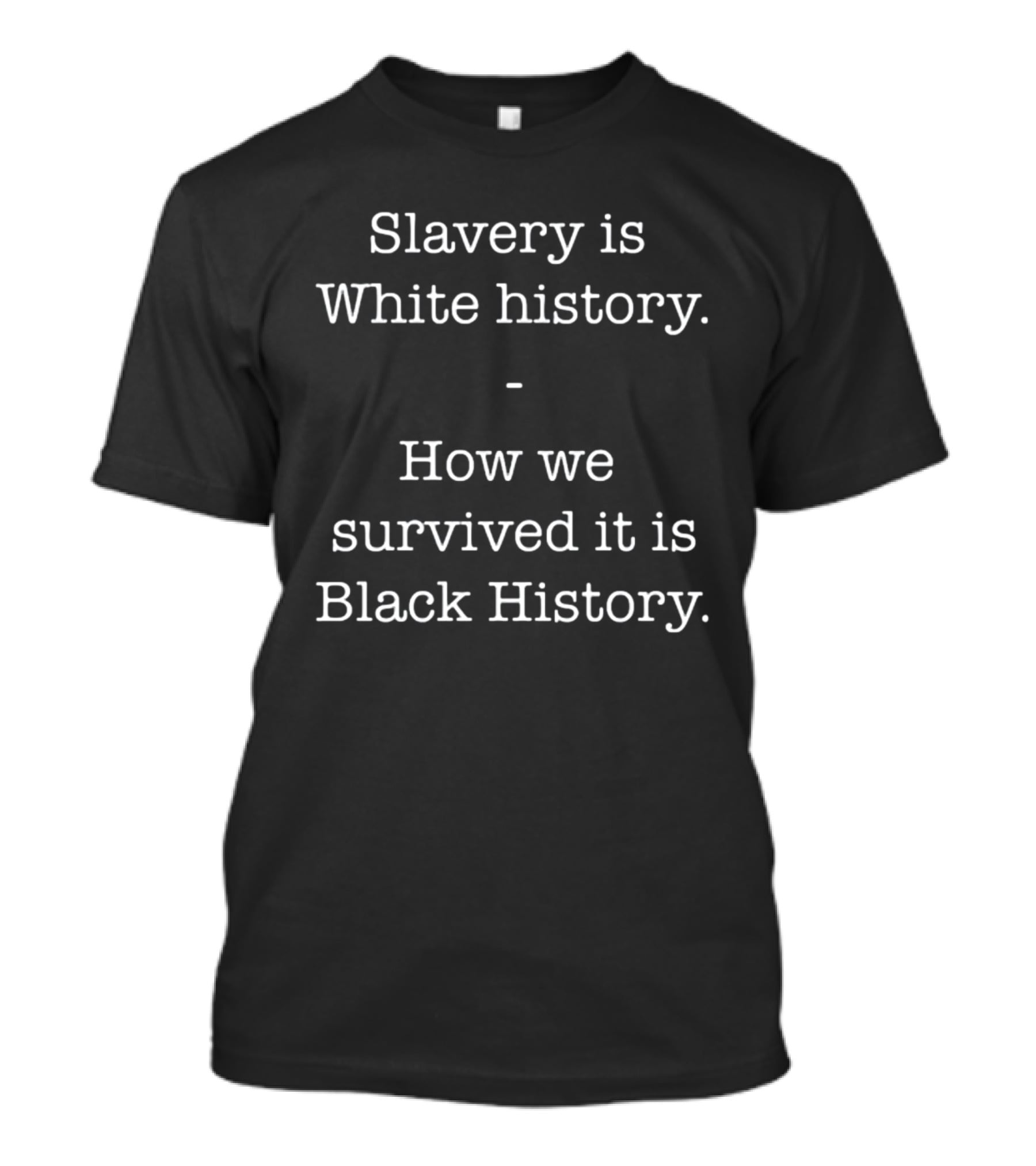 ServedFresh Slavery Is White History How We Survived It Is Black History T-Shirt