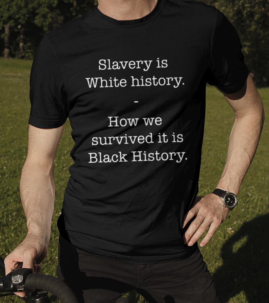 ServedFresh Slavery Is White History How We Survived It Is Black History T-Shirt